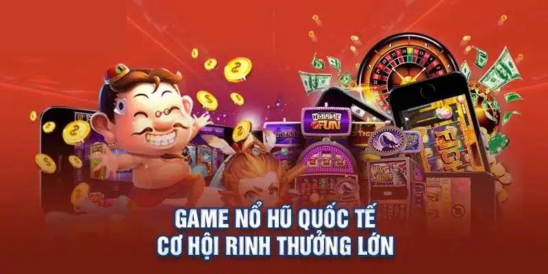 Giới thiệu vài nét về game nổ hũ quốc tế Giới thiệu vài nét về game nổ hũ quốc tế