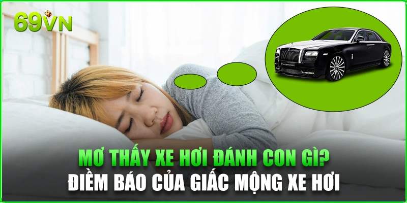 Mơ thấy xe hơi đánh con gì? Điềm báo của giấc mộng xe hơi Mơ thấy xe hơi đánh con gì