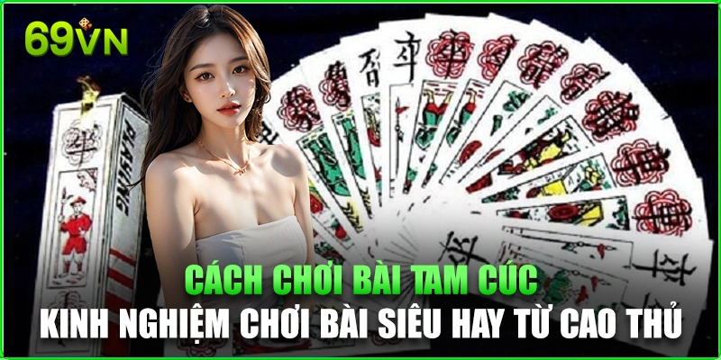 Cách Chơi Bài Tam Cúc - Kinh Nghiệm Chơi Siêu Hay Từ Cao Thủ Cách Chơi Bài Tam Cúc
