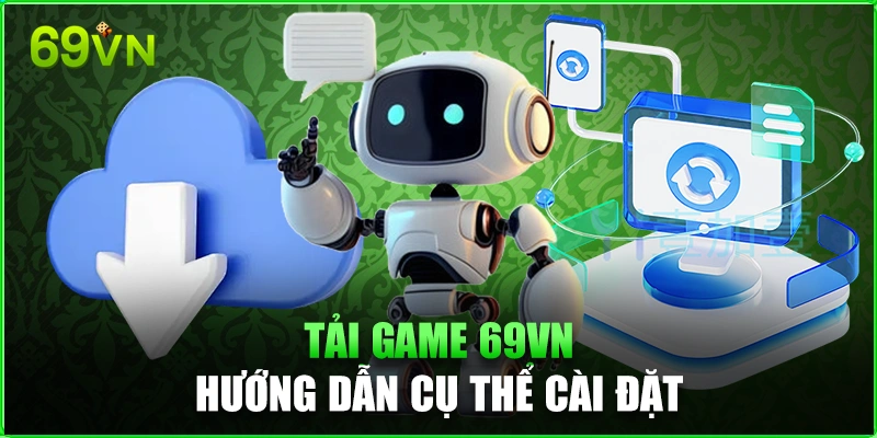 Tải Game 69VN - Hướng Dẫn Cụ Thể Cài Đặt Ứng Dụng Thông Minh Tải Game 69VN